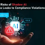 5 Hidden Risks of Shadow AI: From Data Leaks to Compliance Violations