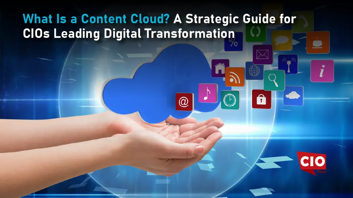 What Is a Content Cloud? A Strategic Guide for CIOs Leading Digital Transformation