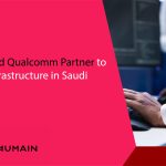 Humain and Qualcomm Partner to Build AI Infrastructure in Saudi Arabia