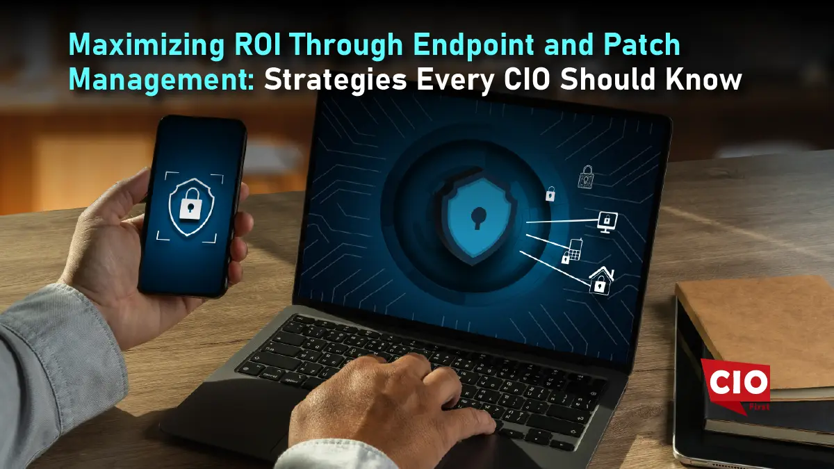 Maximizing ROI Through Endpoint and Patch Management