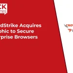 CrowdStrike Acquires Seraphic to Secure Enterprise Browsers