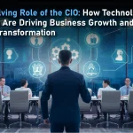 The Evolving Role of the CIO: How Technology Leaders Are Driving Business Growth and Digital Transformation